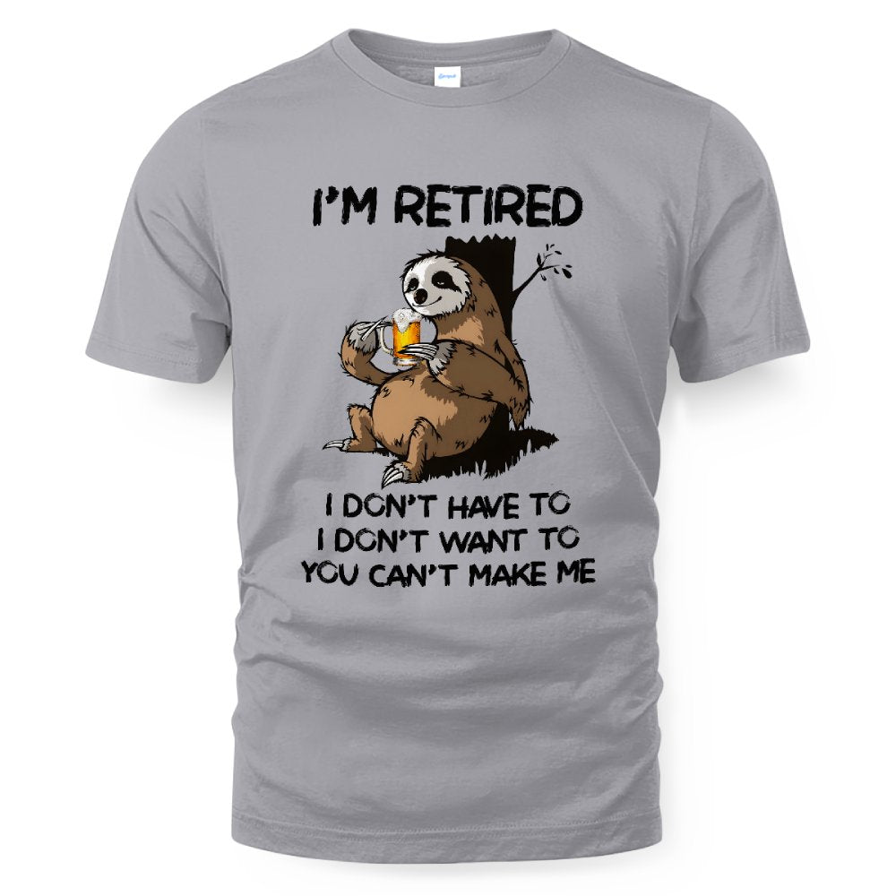 MiPST1625_beer I'm Retired I Don't Have To I Don't Want To You Can't Make Me