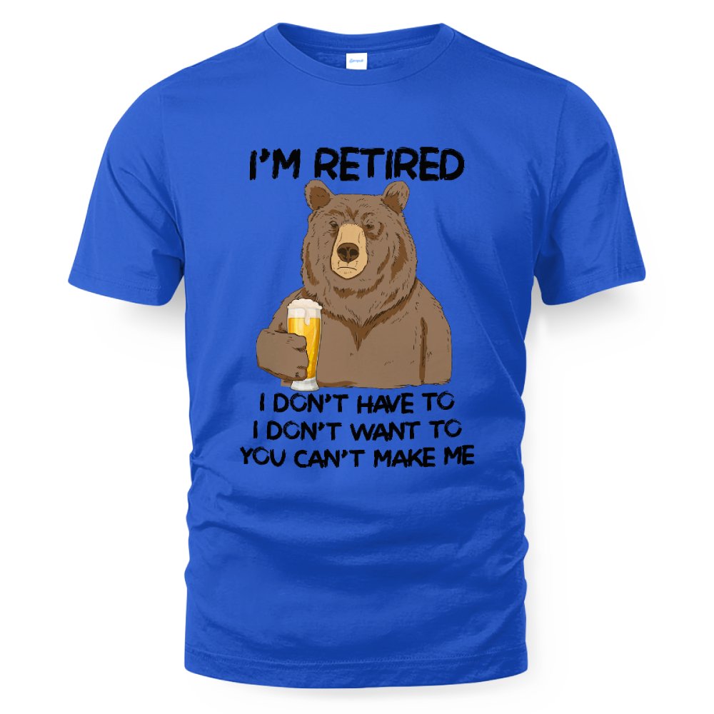 MiPST1606_beer I'm Retired I Don't Have To I Don't Want To You Can't Make Me