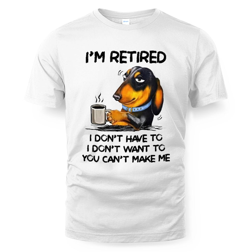 MiPST1608 I'm Retired I Don't Have To I Don't Want To You Can't Make Me