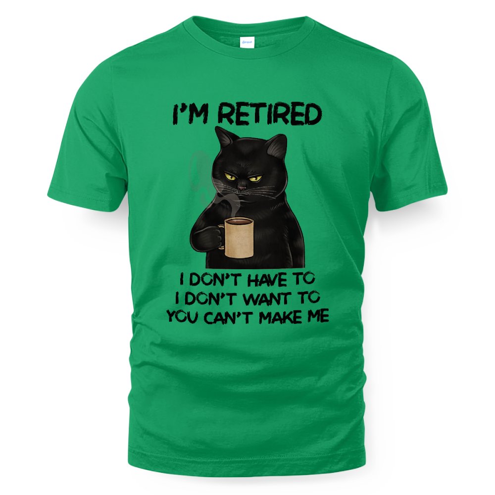 MiPST1605 I'm Retired I Don't Have To I Don't Want To You Can't Make Me
