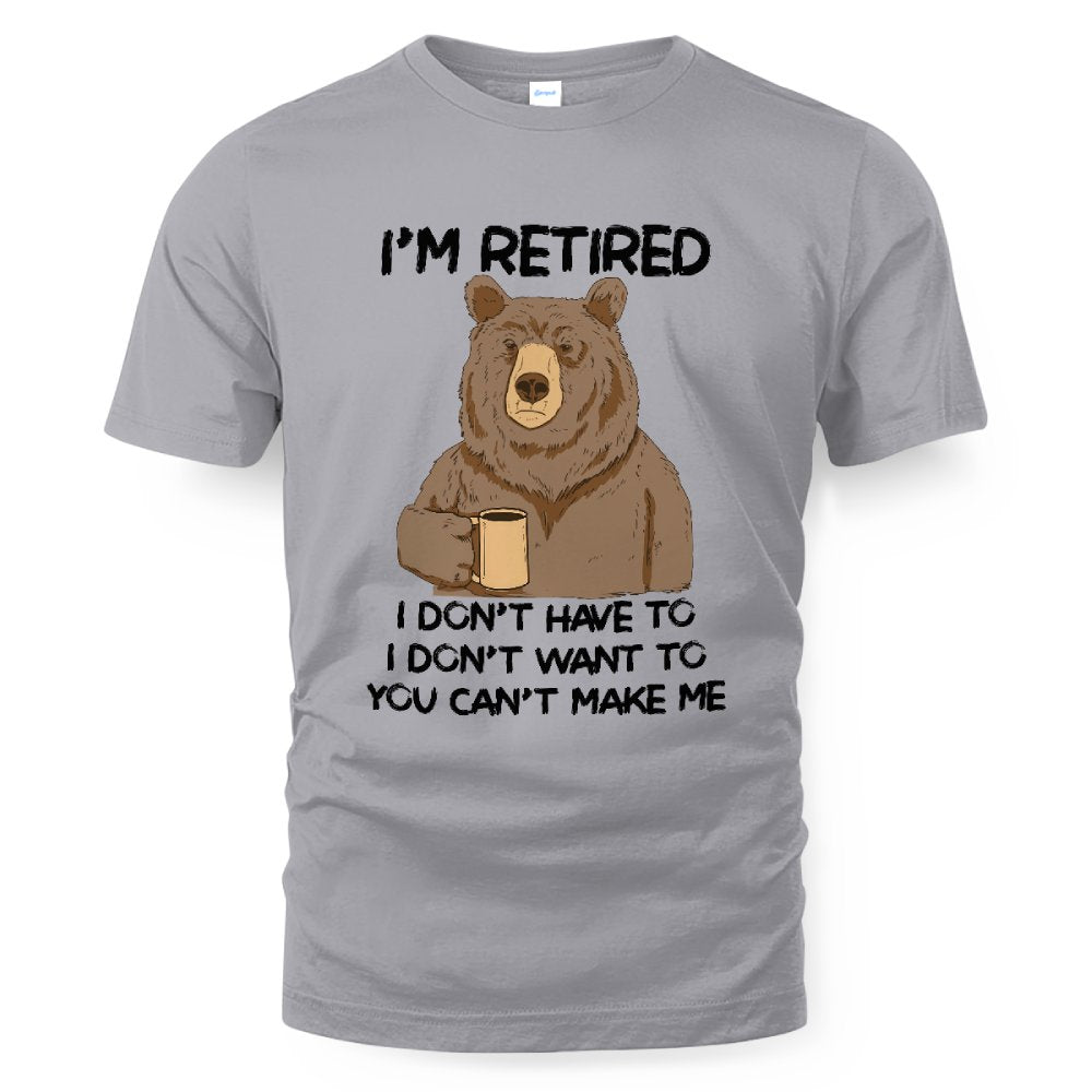 MiPST1606 I'm Retired I Don't Have To I Don't Want To You Can't Make Me