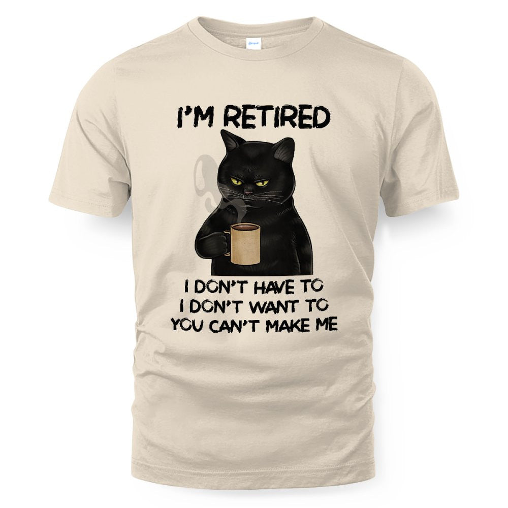 MiPST1605 I'm Retired I Don't Have To I Don't Want To You Can't Make Me