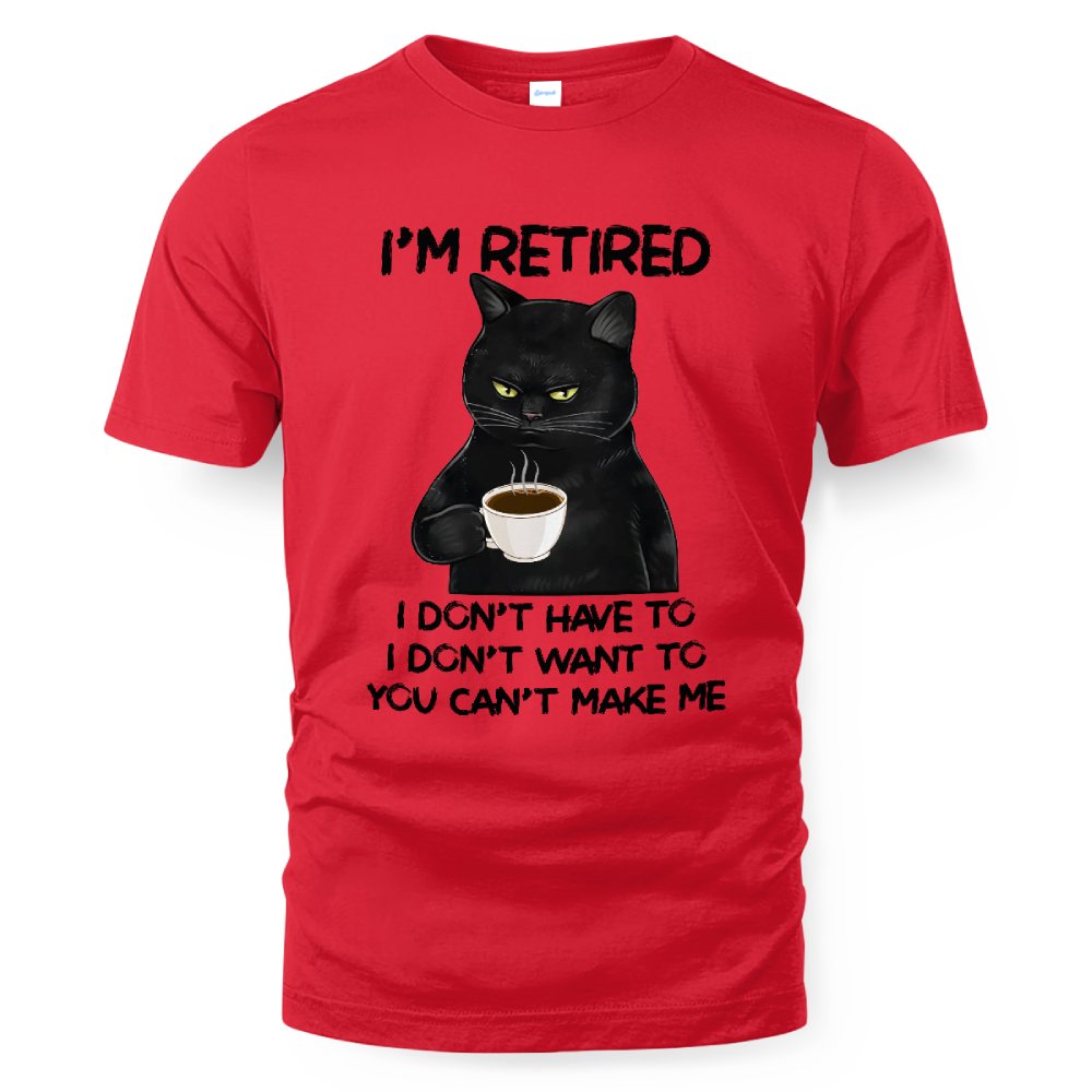 MiPST1605_tea I'm Retired I Don't Have To I Don't Want To You Can't Make Me
