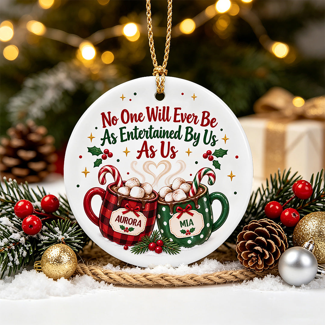 UPST174 No One Will Ever Be As Entertained By US As Us - Personalized Ceramic Ornament