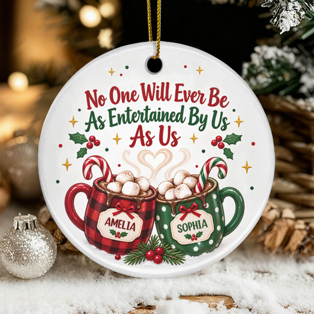 UPST174 No One Will Ever Be As Entertained By US As Us - Personalized Ceramic Ornament