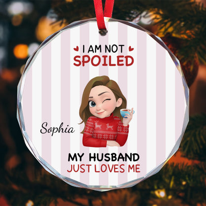 UPST184 I'm Not Spoiled My Husband Just Loves Me - Personalized Glass Ceramic Ornament