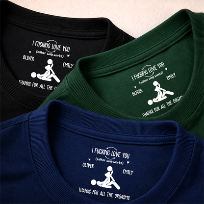 PST256 I F Love You Thanks For All The Orgasms - Personalized Inside Neck Print T-Shirt