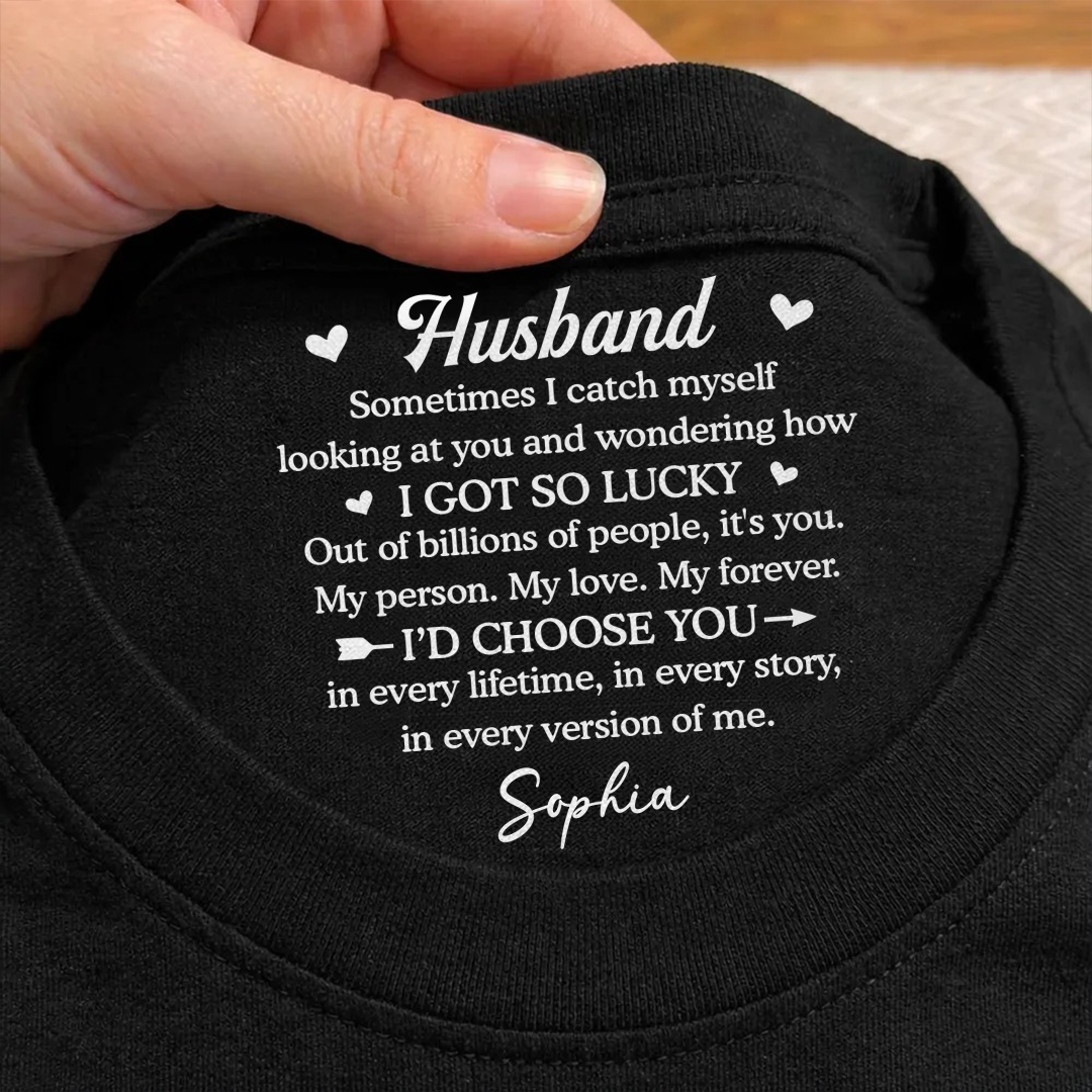 PST254 I Got So Lucky I'd Choose You - Personalized Inside Neck Print T-Shirt