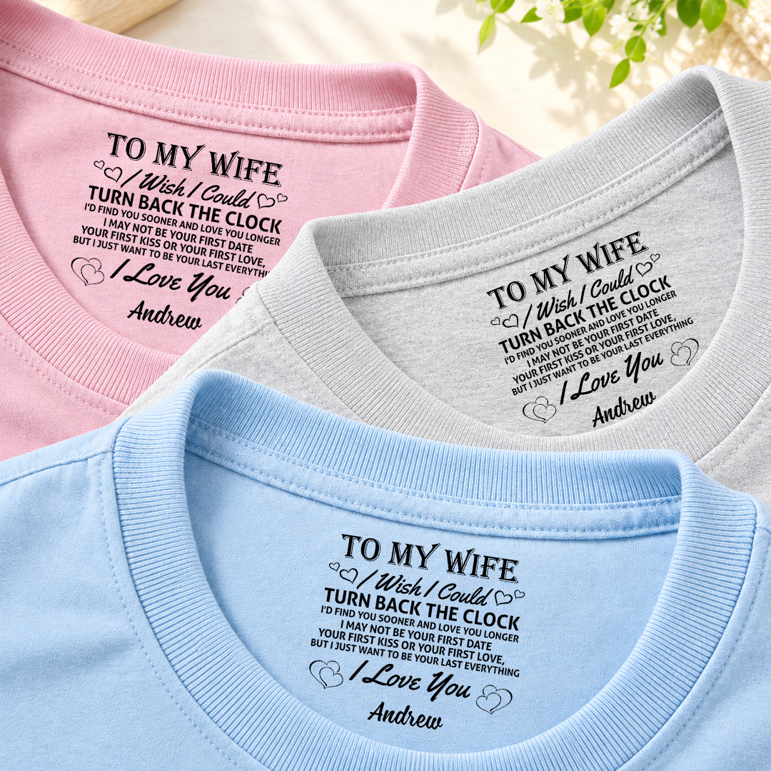 PST255 To My Wife I Wish I Could Turn Back The Clock I'd Find You Sooner And Love You Longer - Personalized Inside Neck Print T-Shirt