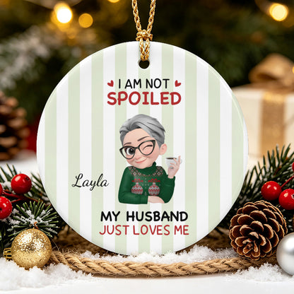 UPST184 I'm Not Spoiled My Husband Just Loves Me - Personalized Glass Ceramic Ornament