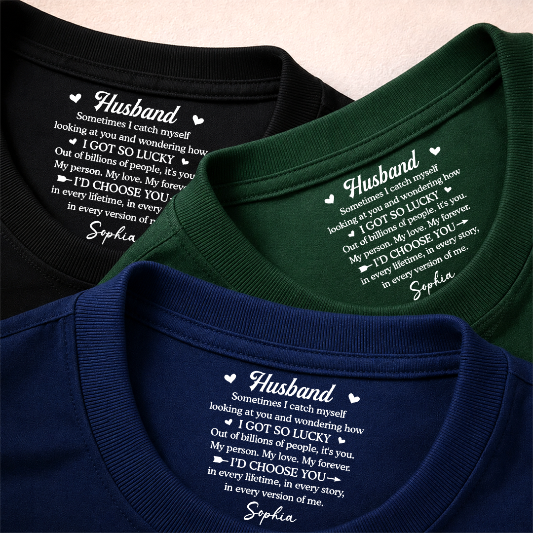 PST254 I Got So Lucky I'd Choose You - Personalized Inside Neck Print T-Shirt