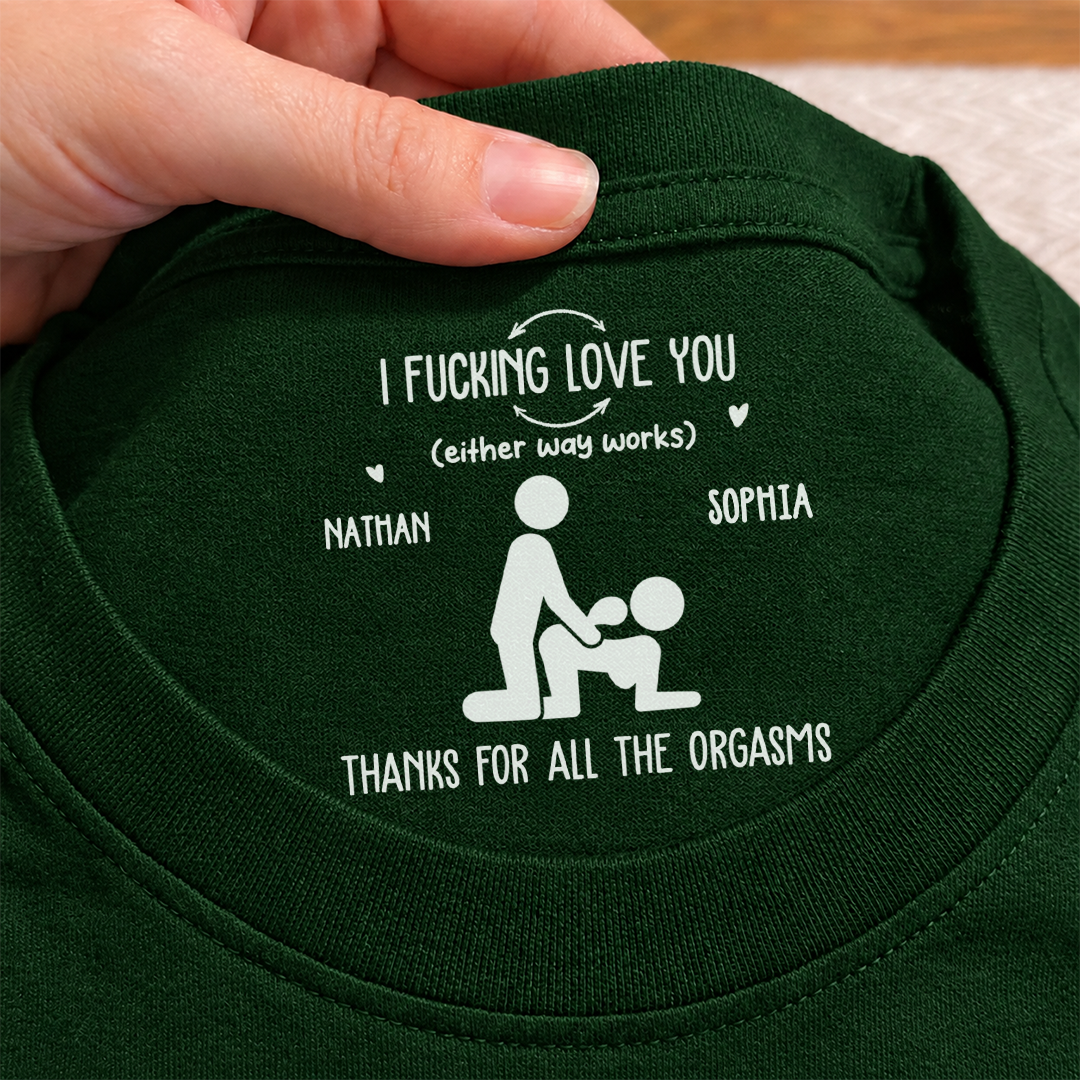 PST256 I F Love You Thanks For All The Orgasms - Personalized Inside Neck Print T-Shirt