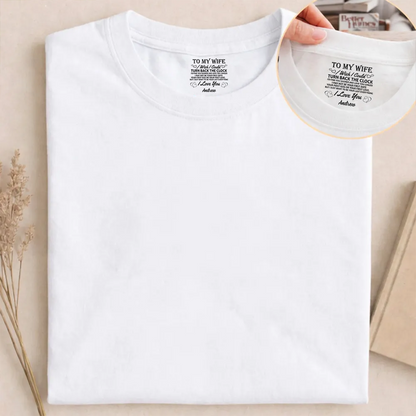 PST255 To My Wife I Wish I Could Turn Back The Clock I'd Find You Sooner And Love You Longer - Personalized Inside Neck Print T-Shirt