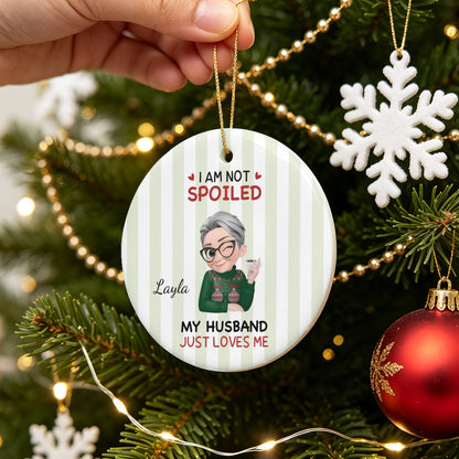 UPST184 I'm Not Spoiled My Husband Just Loves Me - Personalized Glass Ceramic Ornament