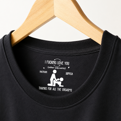 PST256 I F Love You Thanks For All The Orgasms - Personalized Inside Neck Print T-Shirt