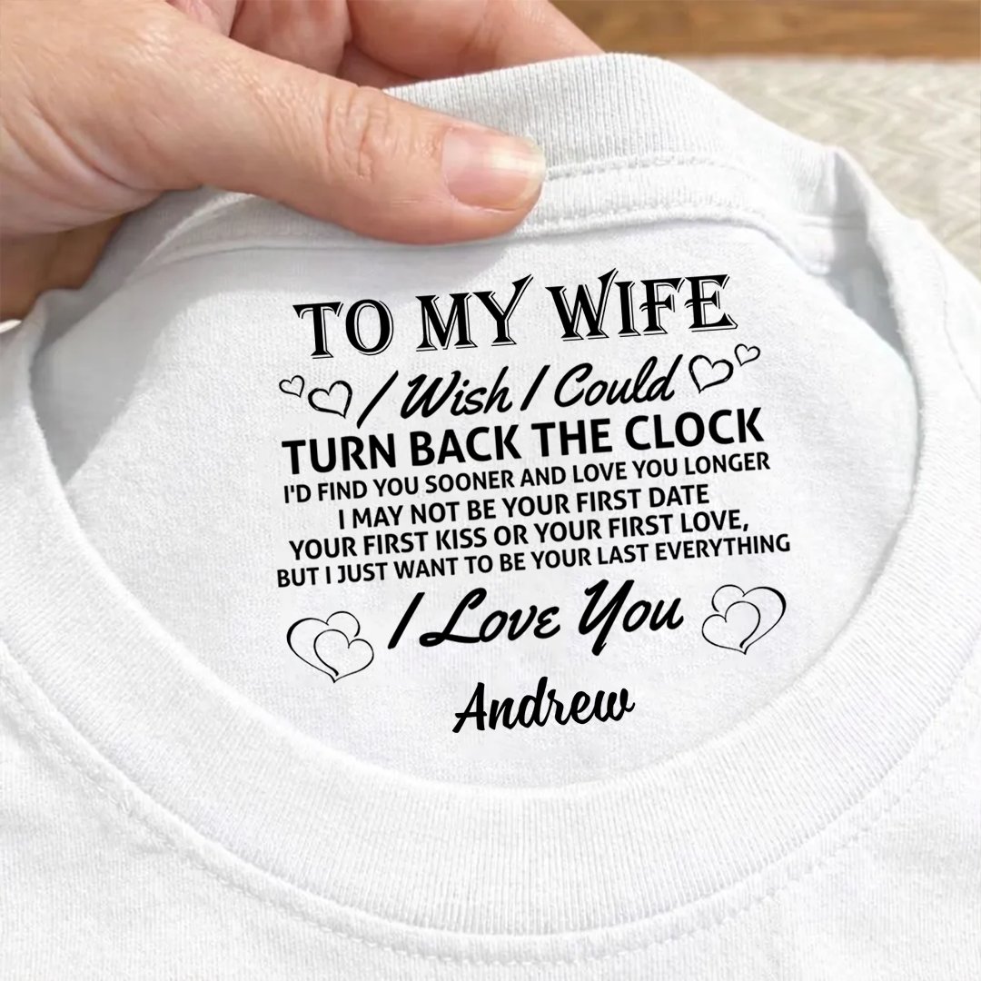 PST255 To My Wife I Wish I Could Turn Back The Clock I'd Find You Sooner And Love You Longer - Personalized Inside Neck Print T-Shirt