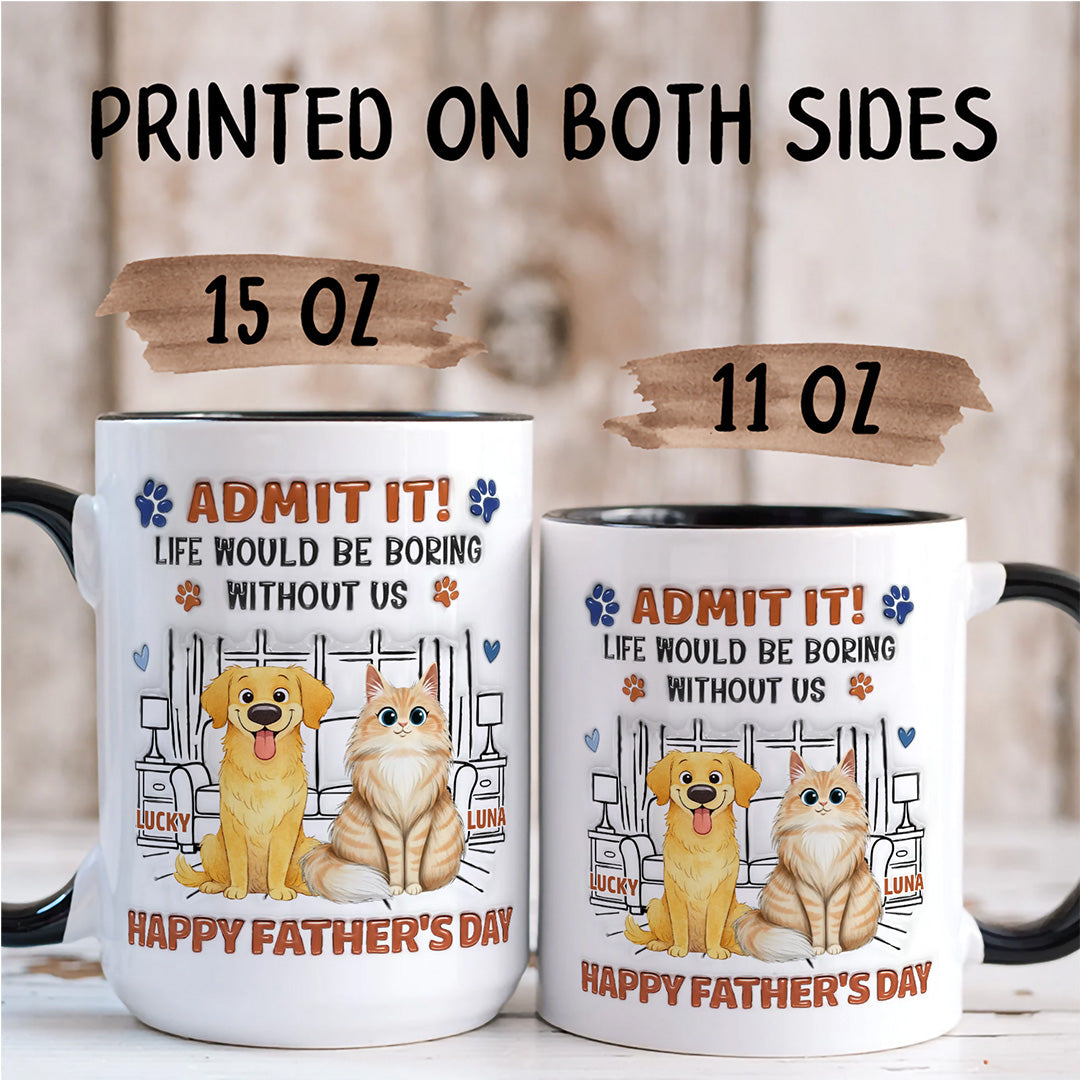 UPST63 Admit It Life Would Be Boring Without Me Happy Father's Day - Personalized White Mug Accent Mug