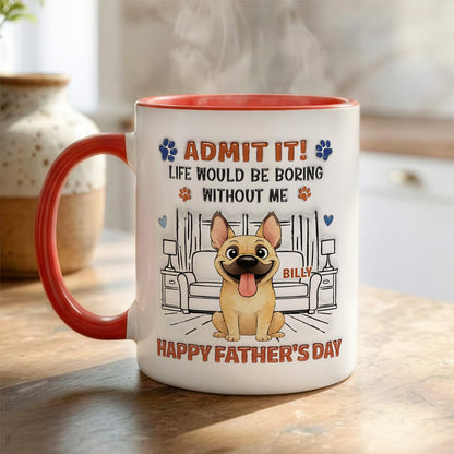 UPST63 Admit It Life Would Be Boring Without Me Happy Father's Day - Personalized White Mug Accent Mug