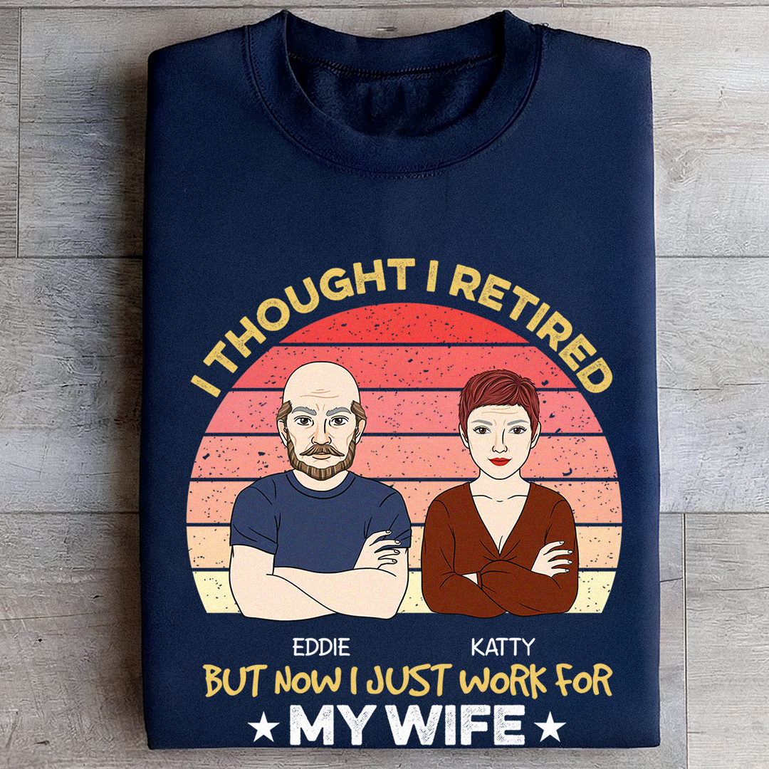 VPST22 I Retired But Now I Just Work For My Wife - Personalized T-shirt Hoodie