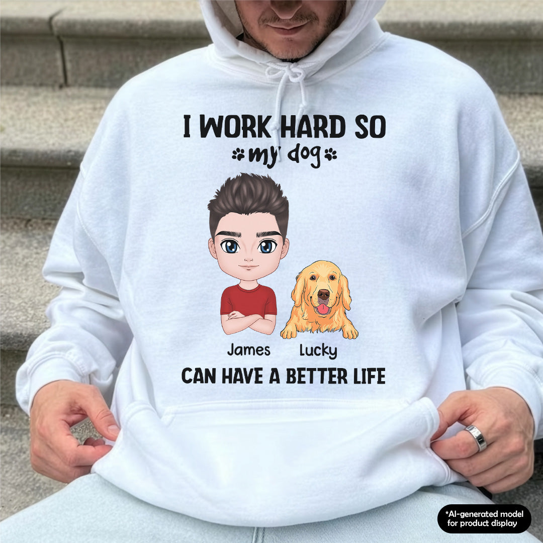 UPST71 I Work Hard So My Dog Can Have A Better Life - Personalized T-shirt Hoodie