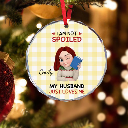 UPST184 I'm Not Spoiled My Husband Just Loves Me - Personalized Glass Ceramic Ornament