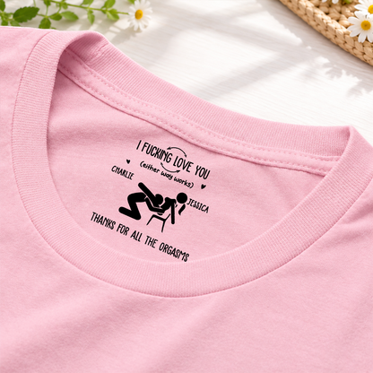 PST256 I F Love You Thanks For All The Orgasms - Personalized Inside Neck Print T-Shirt