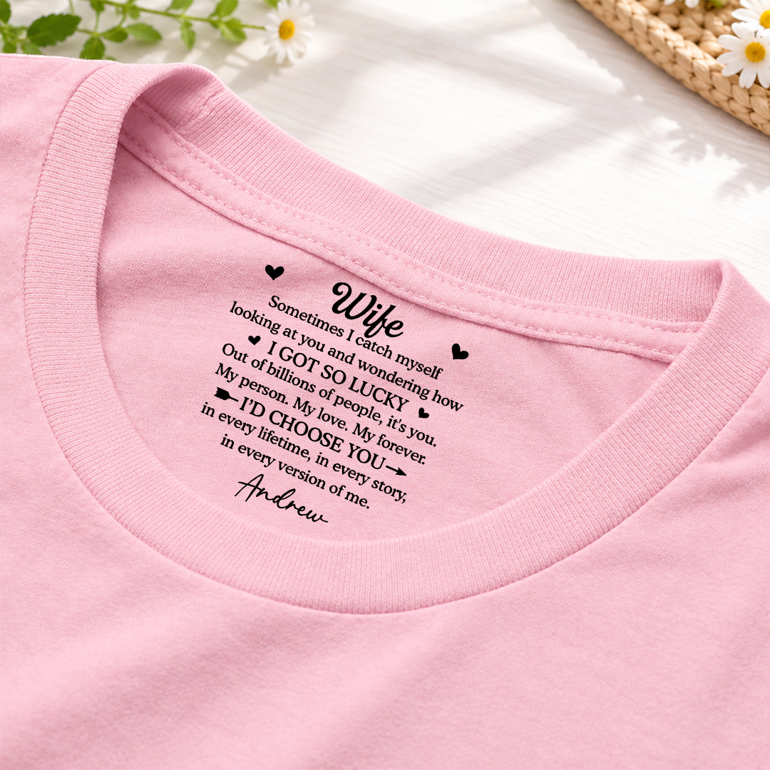 PST254 I Got So Lucky I'd Choose You - Personalized Inside Neck Print T-Shirt