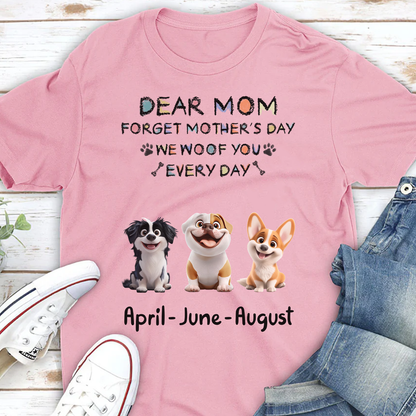 Miah1507 Dear Mom Forget Mother's Day I Woof You Every Day-Personalized Custom T-shirt