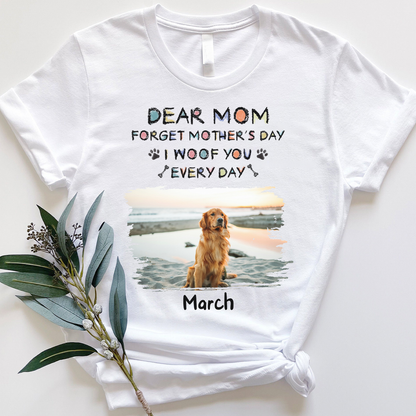 Miah1507 Dear Mom Forget Mother's Day I Woof You Every Day-Personalized Custom T-shirt