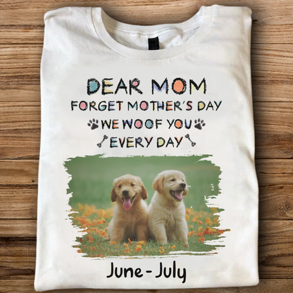 Miah1507 Dear Mom Forget Mother's Day I Woof You Every Day-Personalized Custom T-shirt