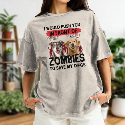 ETT2595b I Would Push You In Front Of Zombies To Save My Dog - Personalized Custom Washed T-shirt