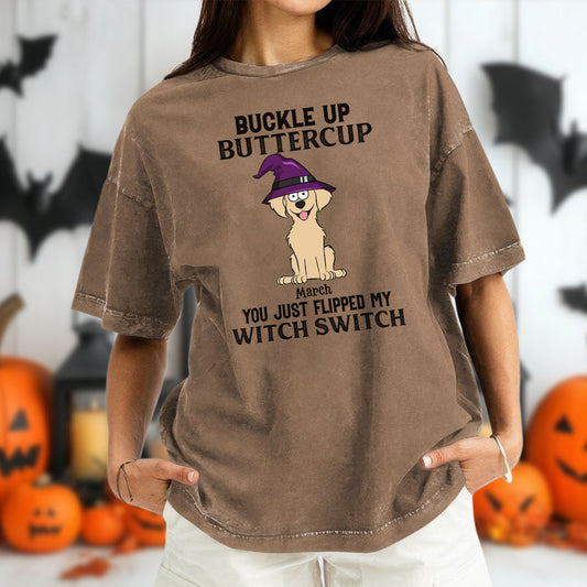 PST78 Buckle Up Buttercup You Just Flipped My Witch Switch Dog Lover - Personalized Custom Washed T-shirt