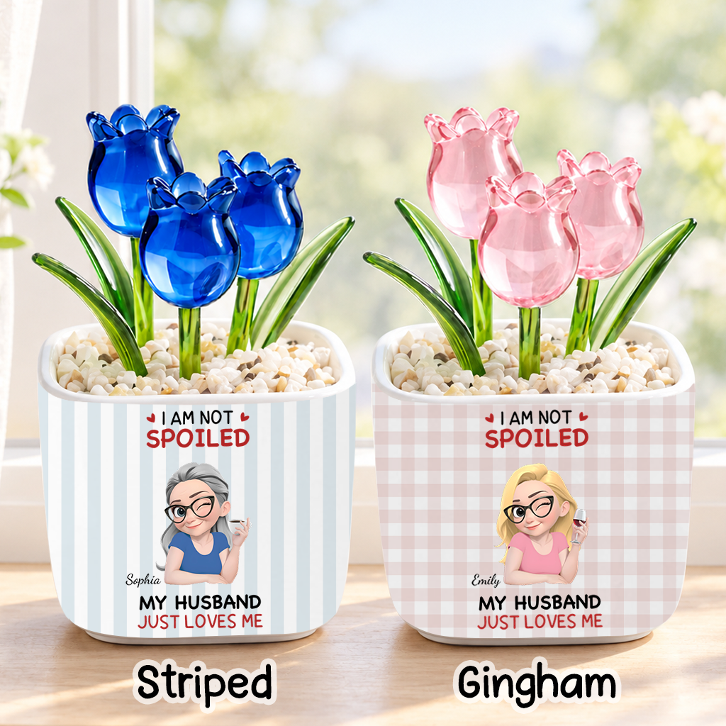 PST244 I'm Not Spoiled My Husband Just Loves Me - Personalized  Custom Glass Everlasting Tulips