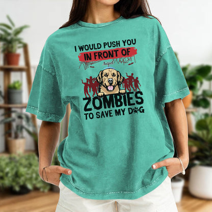 ETT2595b I Would Push You In Front Of Zombies To Save My Dog - Personalized Custom Washed T-shirt