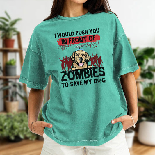 ETT2595b I Would Push You In Front Of Zombies To Save My Dog - Personalized Custom Washed T-shirt