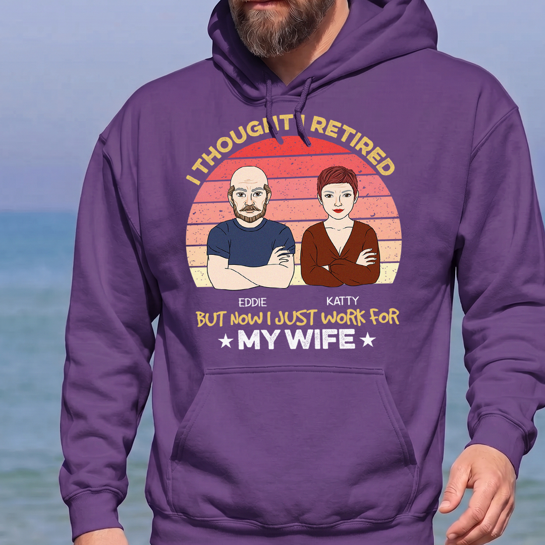 VPST22 I Retired But Now I Just Work For My Wife - Personalized T-shirt Hoodie