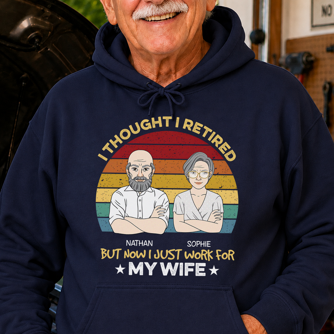 VPST22 I Retired But Now I Just Work For My Wife - Personalized T-shirt Hoodie