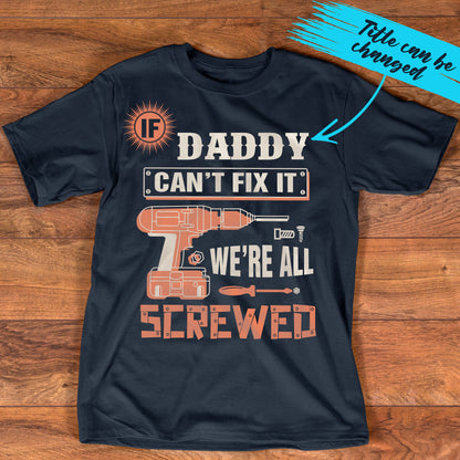 PST225 Daddy Can't Fix It We're All Screwed - Personalized Custom T-shirt Hoodie