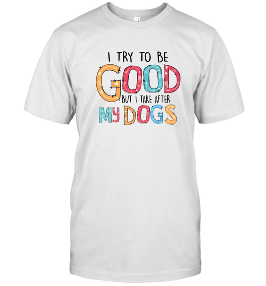 ETT2825 I Try To Be Good But I Take After My Dogs