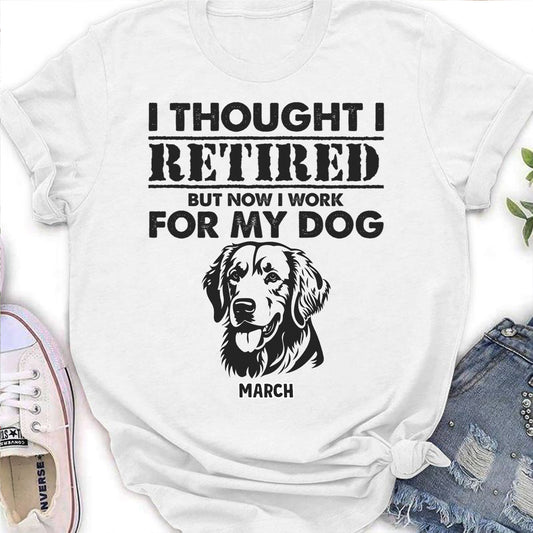 PST54 I Thought I Retired But Now I Work For My Dog-Personalized Custom