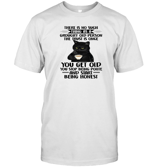 ETT1759 There Is No Such Grouchy Old Person The Truth Is Once You Get Old You Stop Being Polite And Start Being Honest